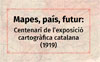 2020. Mapes, país i futur: Centenari de l’exposició cartogràfica catalana (1919) 